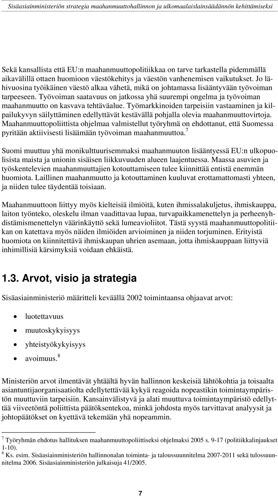 Työvoiman saatavuus on jatkossa yhä suurempi ongelma ja työvoiman maahanmuutto on kasvava tehtäväalue.