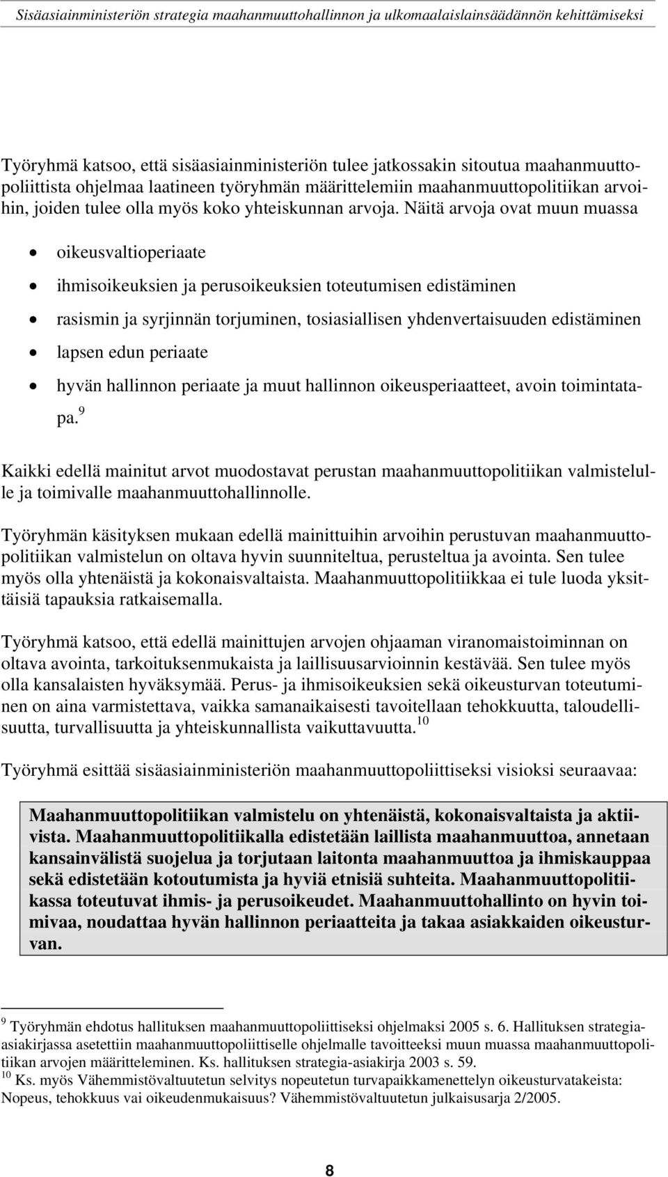 Näitä arvoja ovat muun muassa oikeusvaltioperiaate ihmisoikeuksien ja perusoikeuksien toteutumisen edistäminen rasismin ja syrjinnän torjuminen, tosiasiallisen yhdenvertaisuuden edistäminen lapsen