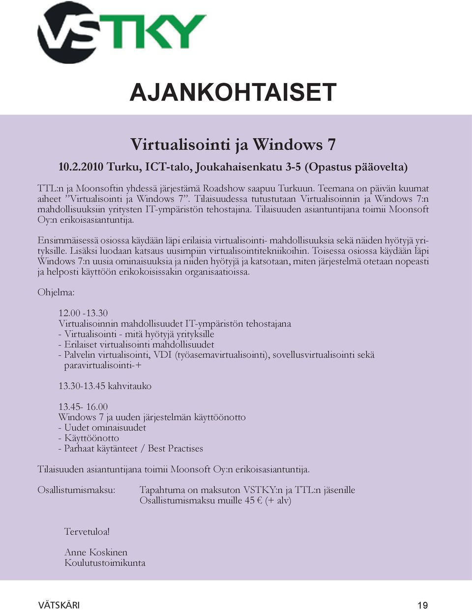 Tilaisuuden asiantuntijana toimii Moonsoft Oy:n erikoisasiantuntija. Ensimmäisessä osiossa käydään läpi erilaisia virtualisointi- mahdollisuuksia sekä näiden hyötyjä yrityksille.