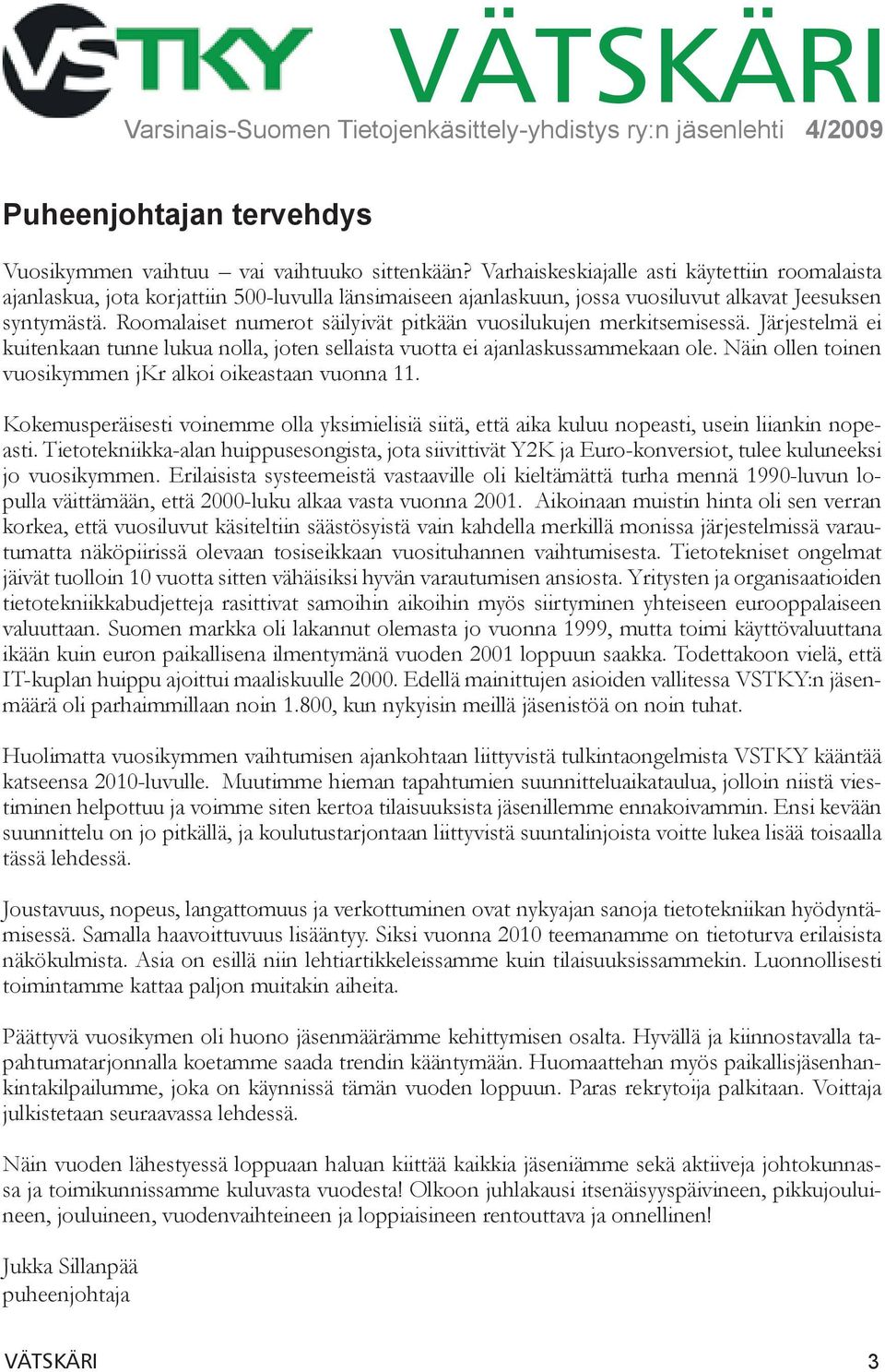 Roomalaiset numerot säilyivät pitkään vuosilukujen merkitsemisessä. Järjestelmä ei kuitenkaan tunne lukua nolla, joten sellaista vuotta ei ajanlaskussammekaan ole.