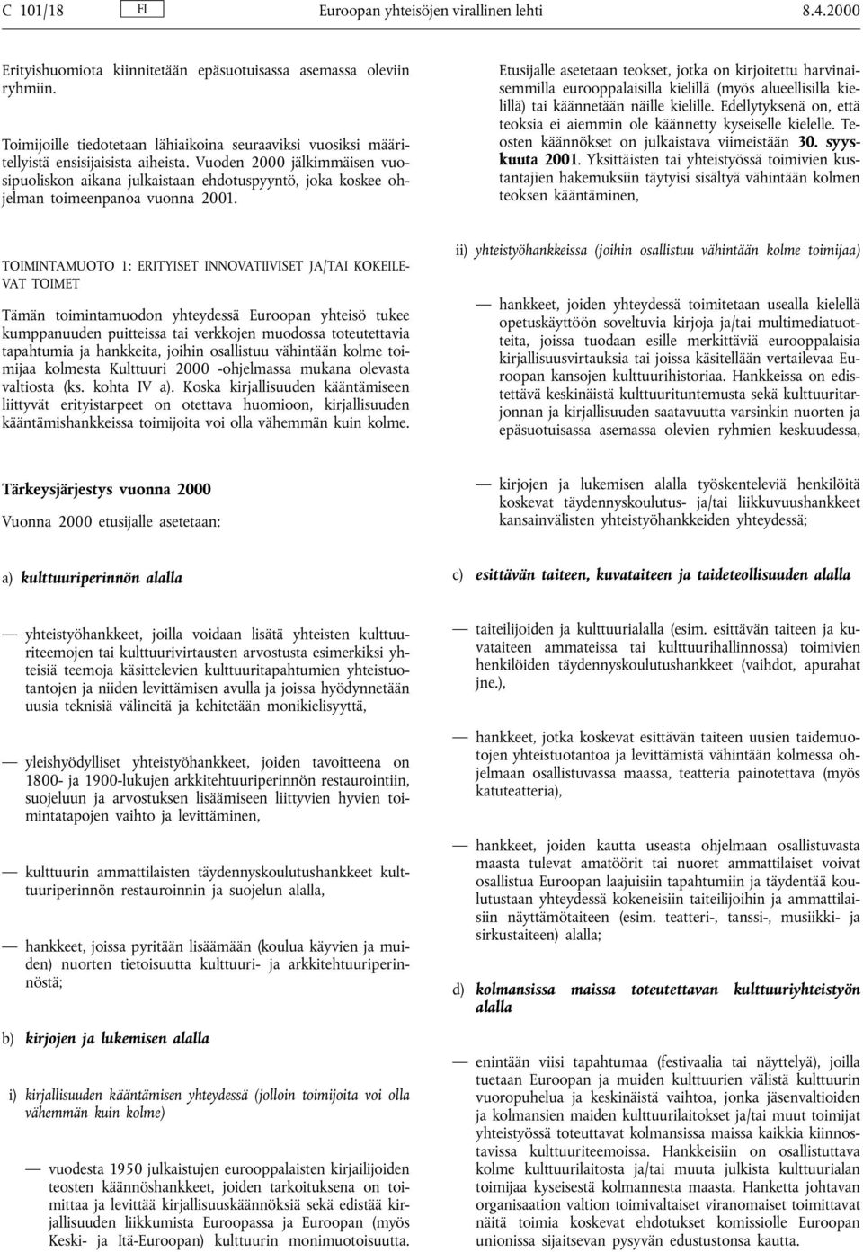 Vuoden 2000 jälkimmäisen vuosipuoliskon aikana julkaistaan ehdotuspyyntö, joka koskee ohjelman toimeenpanoa vuonna 2001.