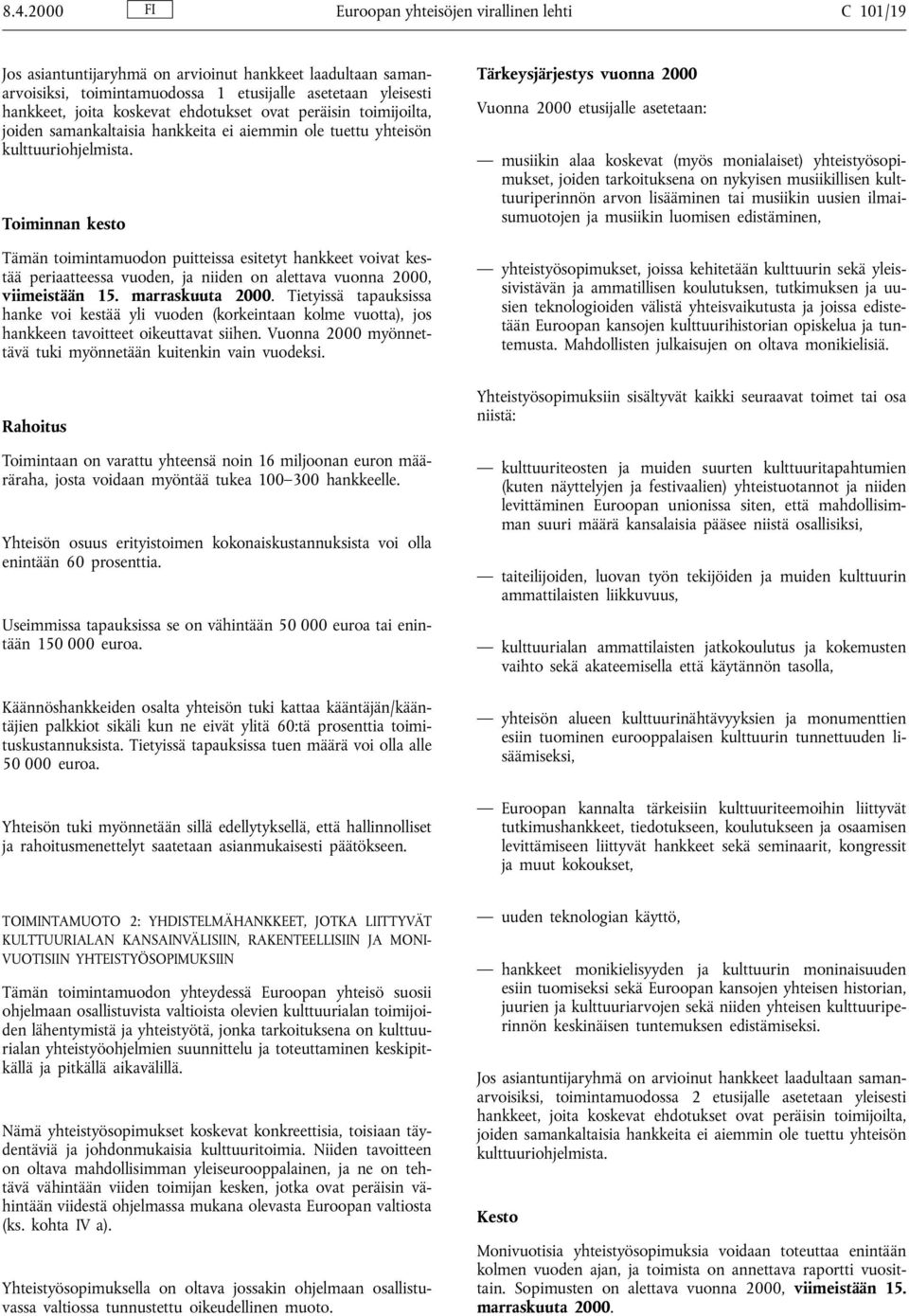 Toiminnan kesto Tämän toimintamuodon puitteissa esitetyt hankkeet voivat kestää periaatteessa vuoden, ja niiden on alettava vuonna 2000, viimeistään 15. marraskuuta 2000.