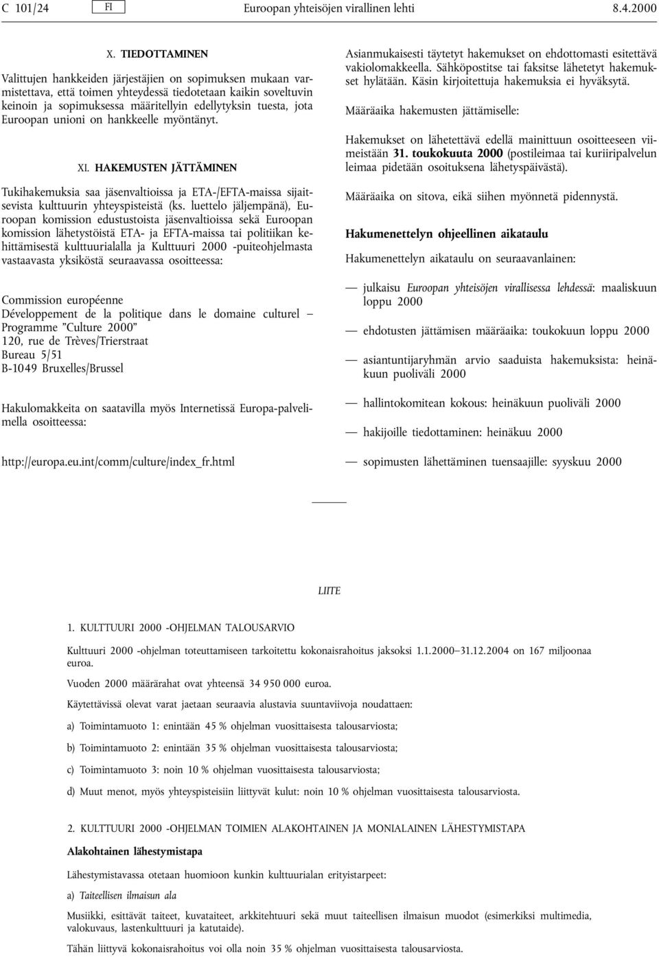 jota Euroopan unioni on hankkeelle myöntänyt. XI. HAKEMUSTEN J TT MINEN Tukihakemuksia saa jäsenvaltioissa ja ETA-/EFTA-maissa sijaitsevista kulttuurin yhteyspisteistä (ks.