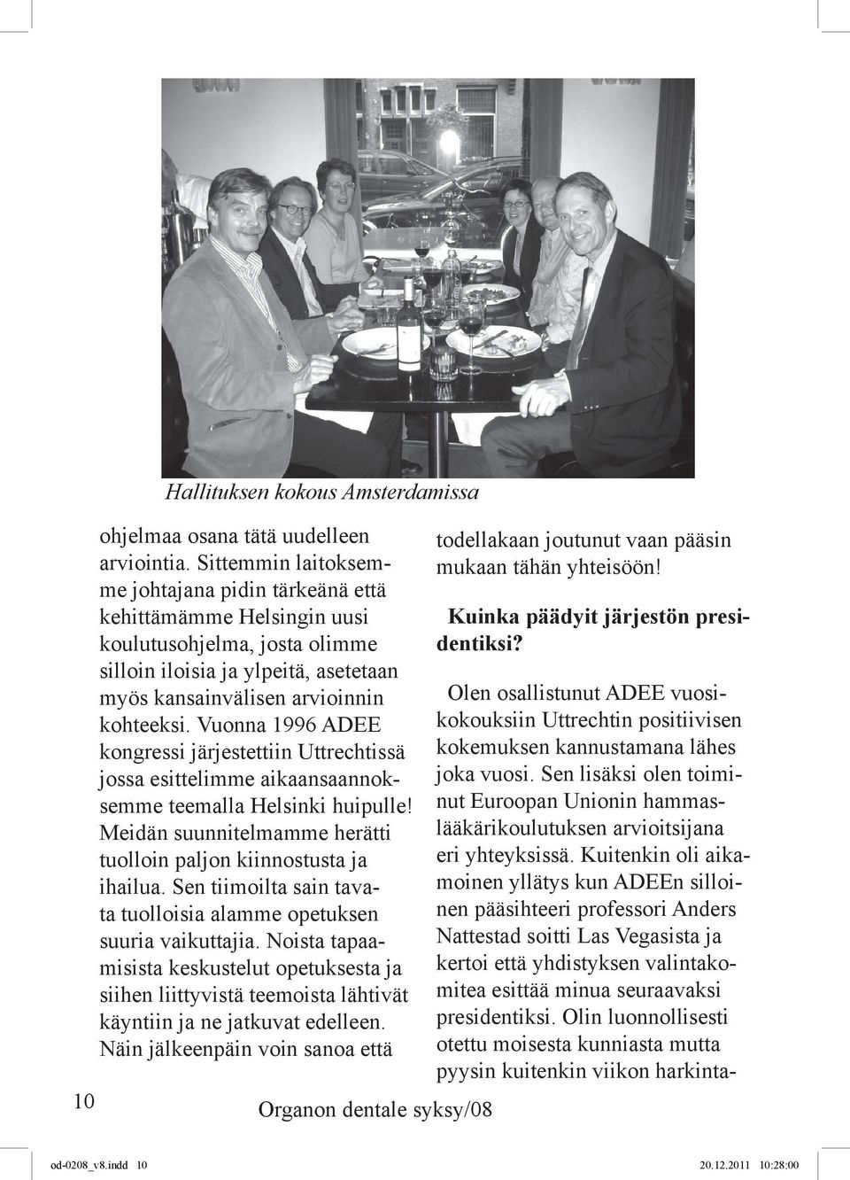 Vuonna 1996 ADEE kongressi järjestettiin Uttrechtissä jossa esittelimme aikaansaannoksemme teemalla Helsinki huipulle! Meidän suunnitelmamme herätti tuolloin paljon kiinnostusta ja ihailua.