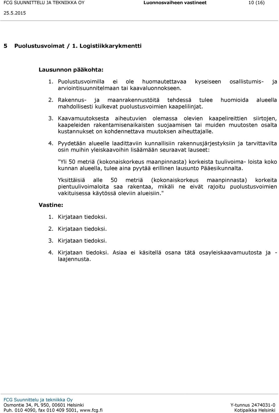 Rakennus- ja maanrakennustöitä tehdessä tulee huomioida alueella mahdollisesti kulkevat puolustusvoimien kaapelilinjat. 3.