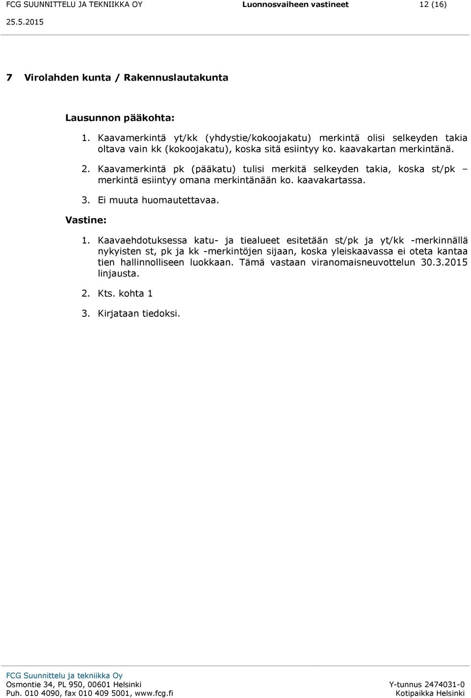 Kaavamerkintä pk (pääkatu) tulisi merkitä selkeyden takia, koska st/pk merkintä esiintyy omana merkintänään ko. kaavakartassa. 3. Ei muuta huomautettavaa. 1.