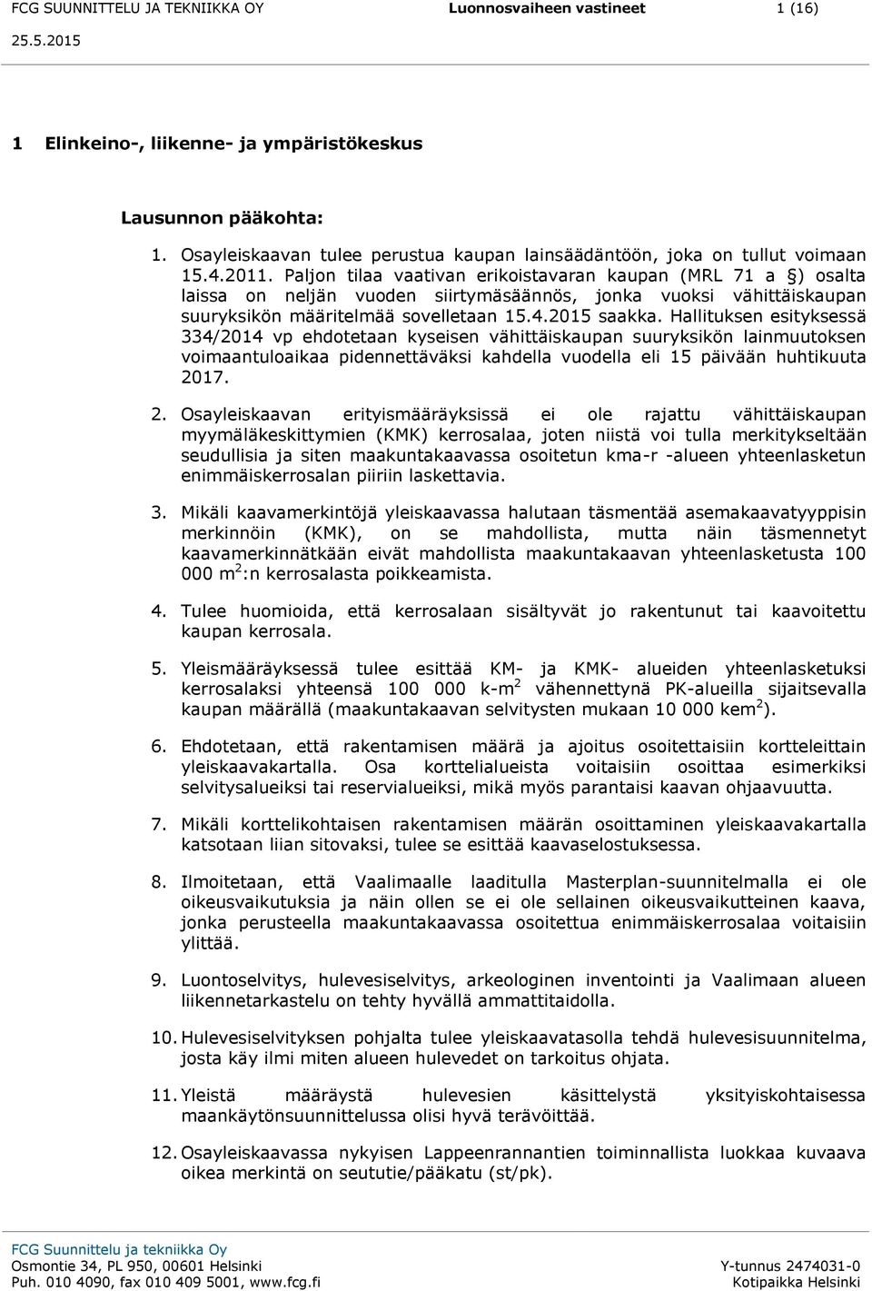 Hallituksen esityksessä 334/2014 vp ehdotetaan kyseisen vähittäiskaupan suuryksikön lainmuutoksen voimaantuloaikaa pidennettäväksi kahdella vuodella eli 15 päivään huhtikuuta 20