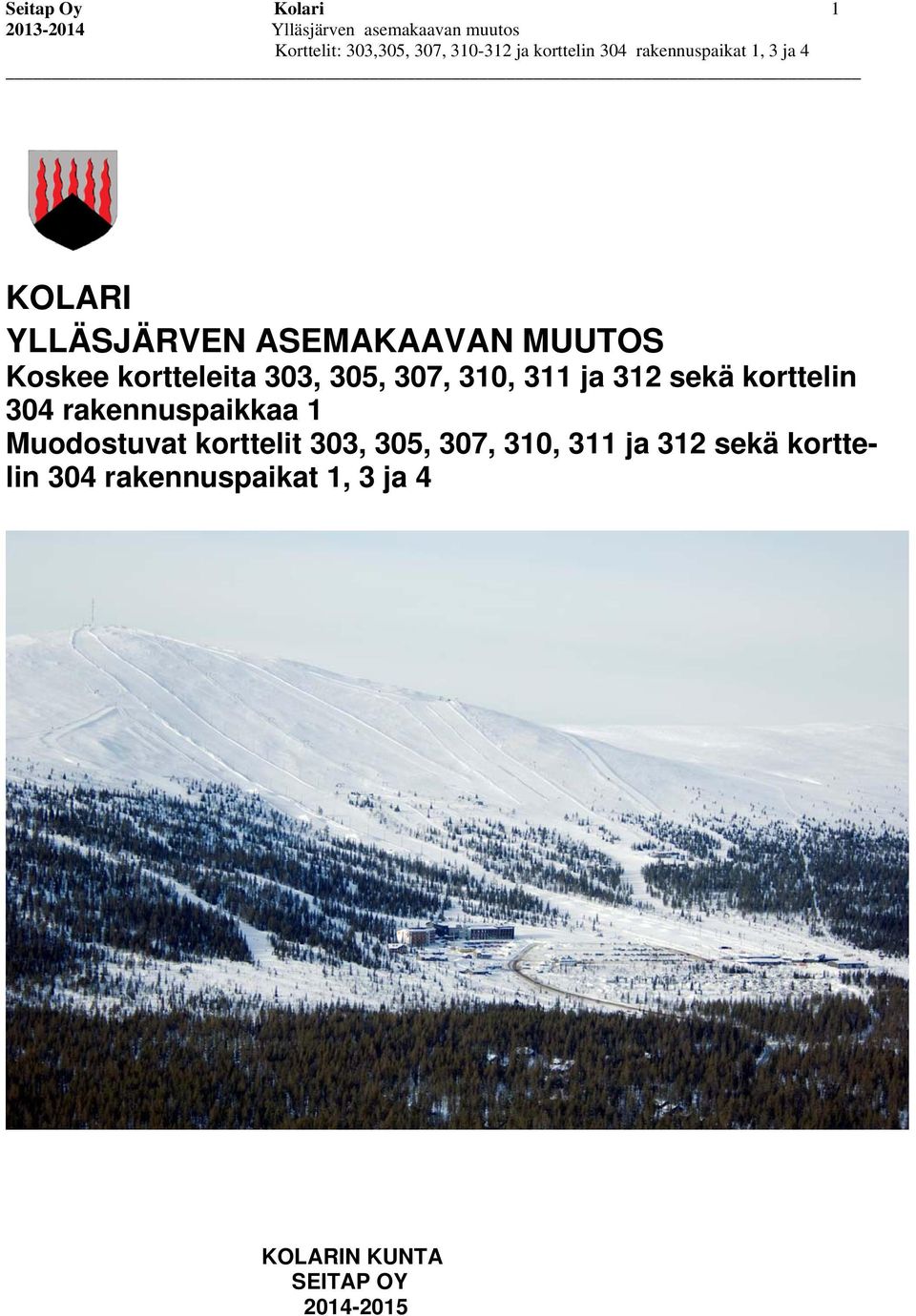 rakennuspaikkaa 1 Muodostuvat korttelit 303, 305, 307, 310, 311 ja