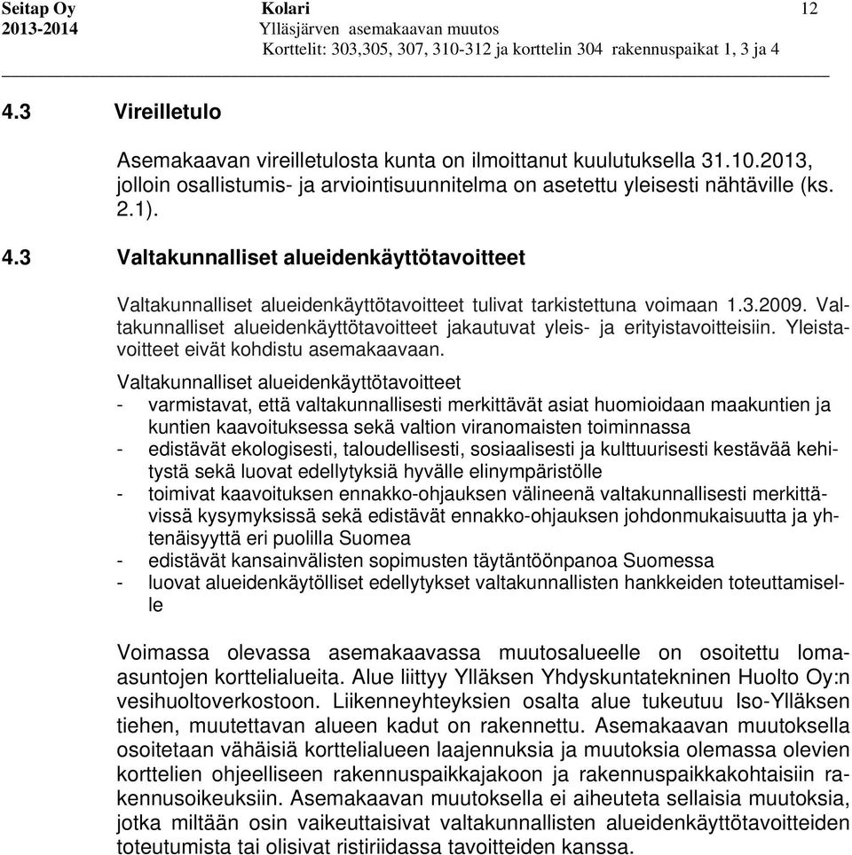 Valtakunnalliset alueidenkäyttötavoitteet jakautuvat yleis- ja erityistavoitteisiin. Yleistavoitteet eivät kohdistu asemakaavaan.