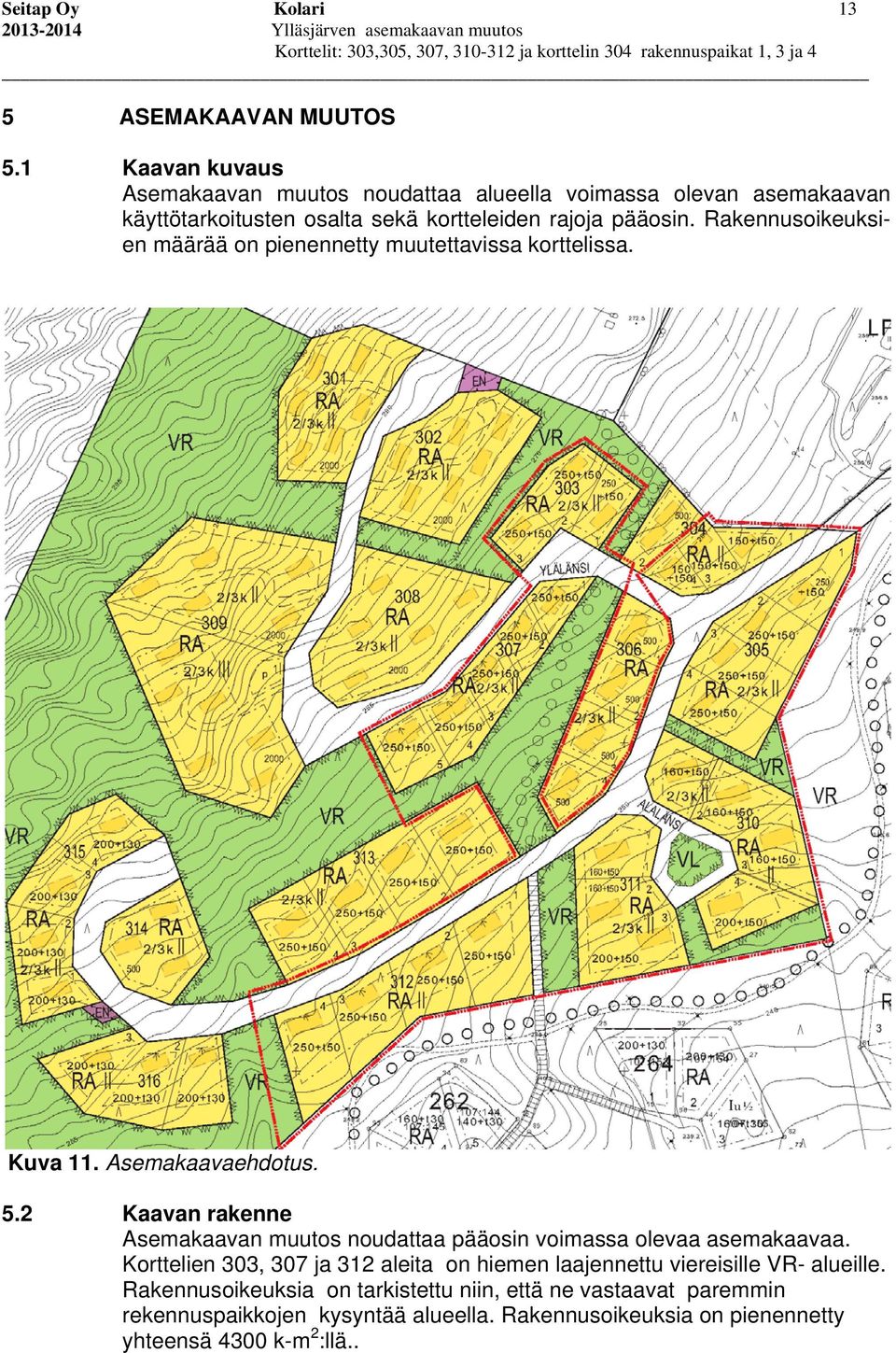 Rakennusoikeuksien määrää on pienennetty muutettavissa korttelissa. Kuva 11. Asemakaavaehdotus. 5.