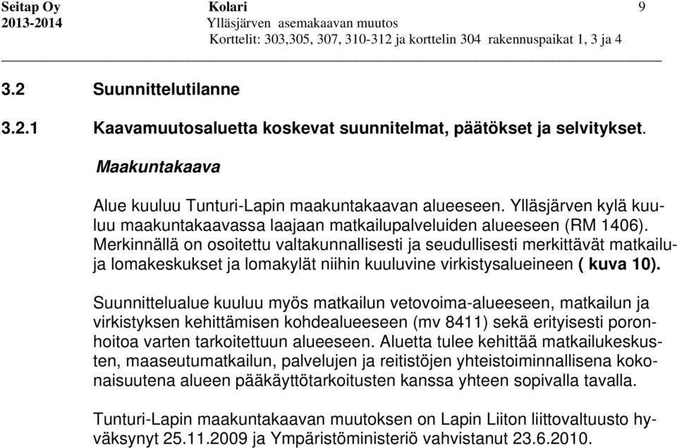 Merkinnällä on osoitettu valtakunnallisesti ja seudullisesti merkittävät matkailuja lomakeskukset ja lomakylät niihin kuuluvine virkistysalueineen ( kuva 10).