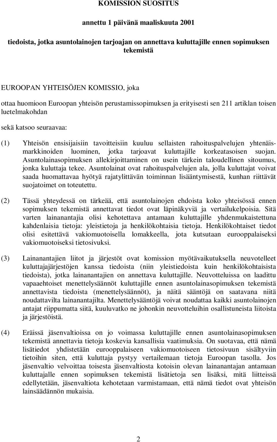 yhtenäismarkkinoiden luominen, jotka tarjoavat kuluttajille korkeatasoisen suojan. Asuntolainasopimuksen allekirjoittaminen on usein tärkein taloudellinen sitoumus, jonka kuluttaja tekee.