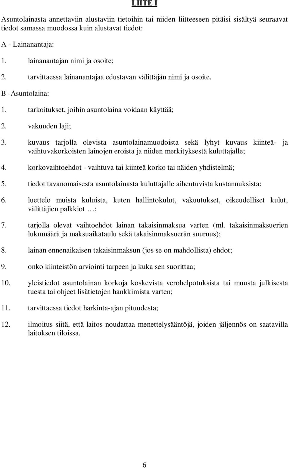 kuvaus tarjolla olevista asuntolainamuodoista sekä lyhyt kuvaus kiinteä- ja vaihtuvakorkoisten lainojen eroista ja niiden merkityksestä kuluttajalle; 4.