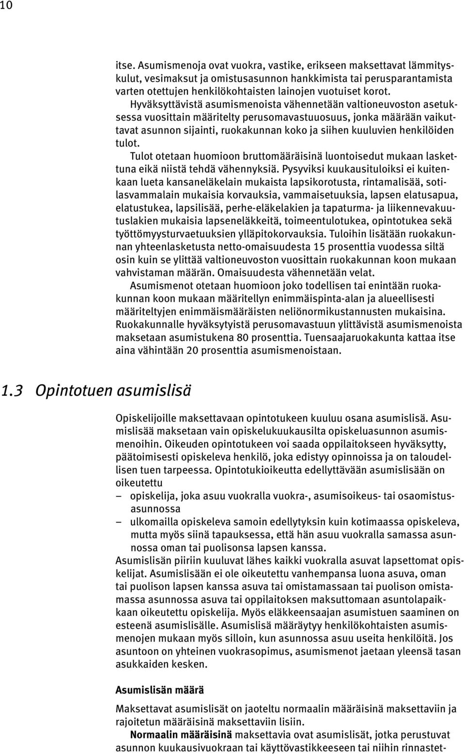 Hyväksyttävistä asumismenoista vähennetään valtioneuvoston asetuksessa vuosittain määritelty perusomavastuuosuus, jonka määrään vaikuttavat asunnon sijainti, ruokakunnan koko ja siihen kuuluvien