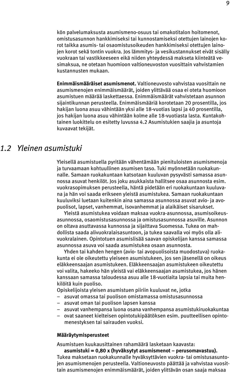 Jos lämmitys- ja vesikustannukset eivät sisälly vuokraan tai vastikkeeseen eikä niiden yhteydessä makseta kiinteätä vesimaksua, ne otetaan huomioon valtioneuvoston vuosittain vahvistamien