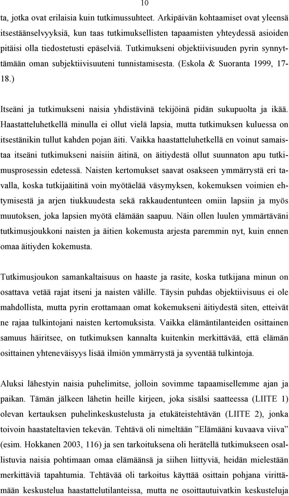 Tutkimukseni objektiivisuuden pyrin synnyttämään oman subjektiivisuuteni tunnistamisesta. (Eskola & Suoranta 1999, 17 18.