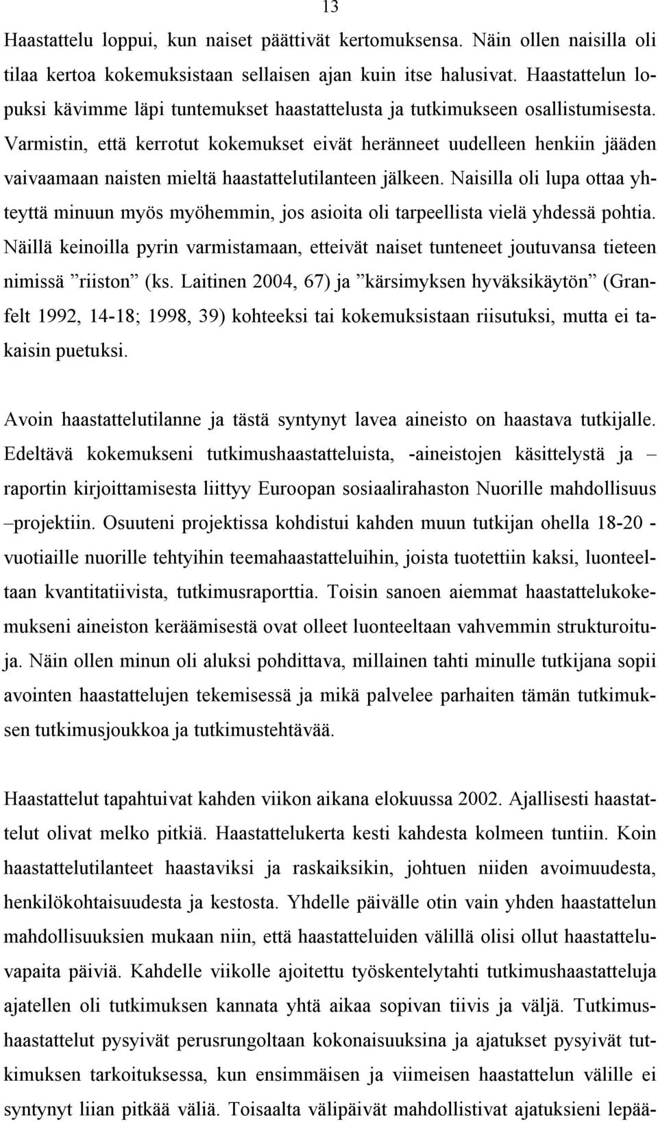 Varmistin, että kerrotut kokemukset eivät heränneet uudelleen henkiin jääden vaivaamaan naisten mieltä haastattelutilanteen jälkeen.