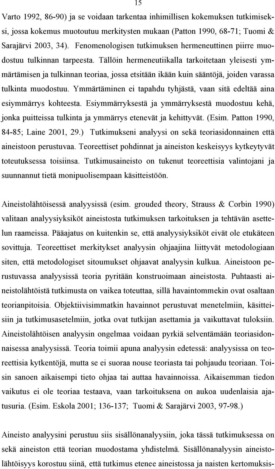 Tällöin hermeneutiikalla tarkoitetaan yleisesti ymmärtämisen ja tulkinnan teoriaa, jossa etsitään ikään kuin sääntöjä, joiden varassa tulkinta muodostuu.