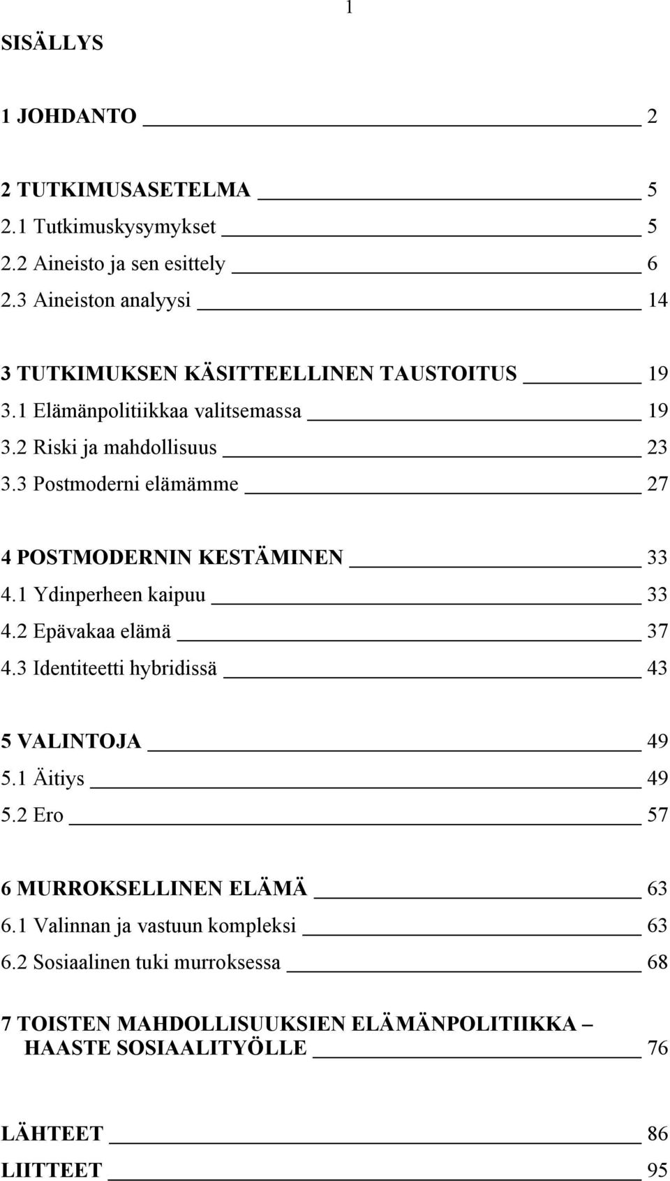 3 Postmoderni elämämme 27 4 POSTMODERNIN KESTÄMINEN 33 4.1 Ydinperheen kaipuu 33 4.2 Epävakaa elämä 37 4.3 Identiteetti hybridissä 43 5 VALINTOJA 49 5.