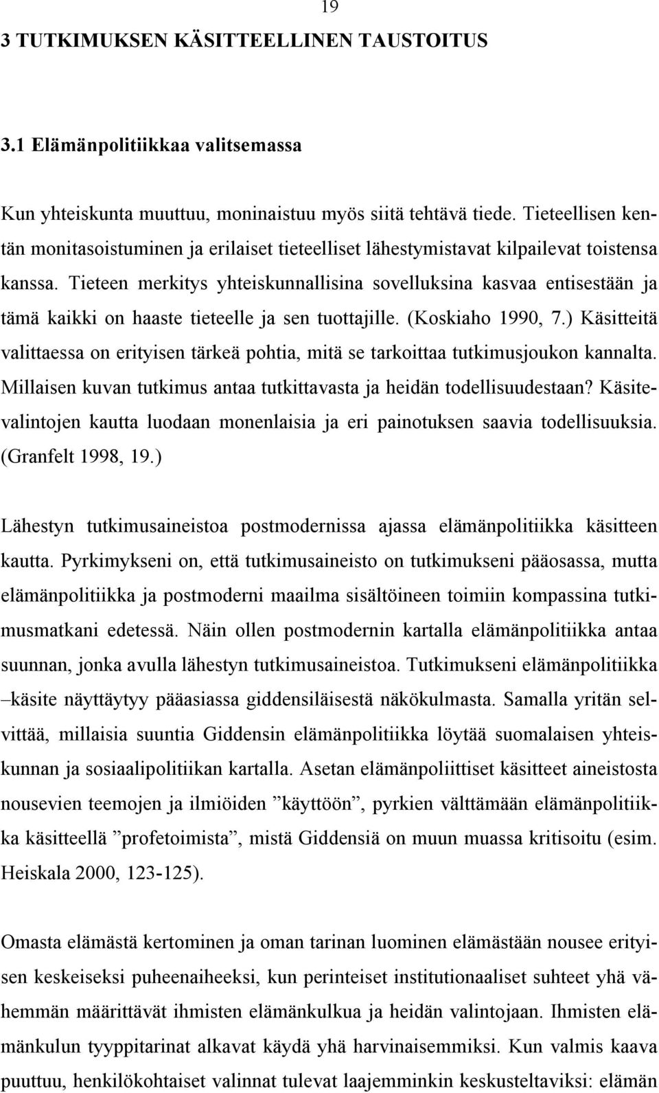 Tieteen merkitys yhteiskunnallisina sovelluksina kasvaa entisestään ja tämä kaikki on haaste tieteelle ja sen tuottajille. (Koskiaho 1990, 7.