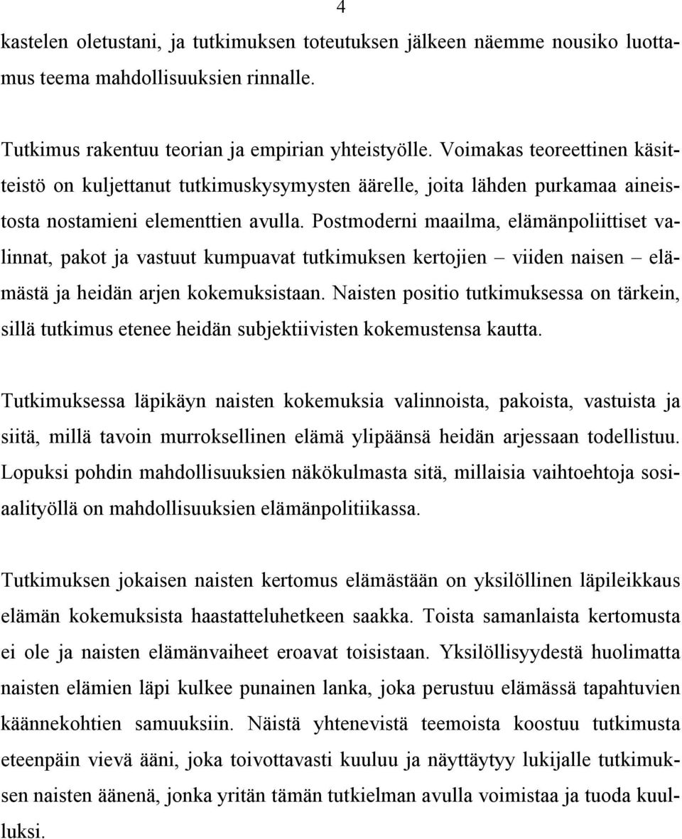 Postmoderni maailma, elämänpoliittiset valinnat, pakot ja vastuut kumpuavat tutkimuksen kertojien viiden naisen elämästä ja heidän arjen kokemuksistaan.