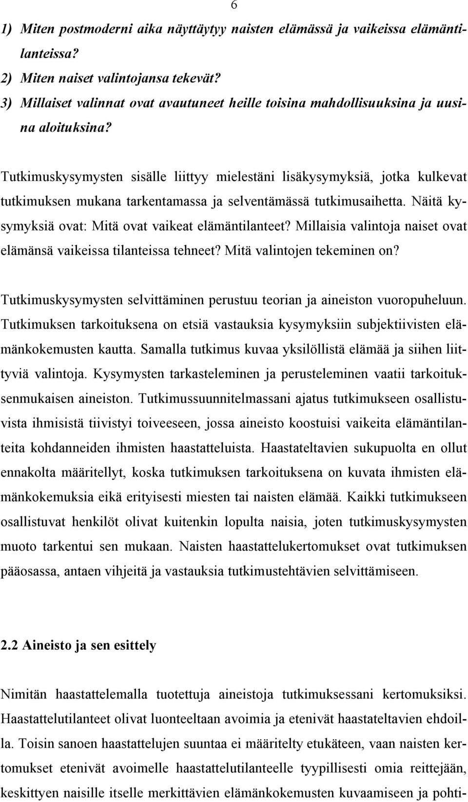 Tutkimuskysymysten sisälle liittyy mielestäni lisäkysymyksiä, jotka kulkevat tutkimuksen mukana tarkentamassa ja selventämässä tutkimusaihetta.