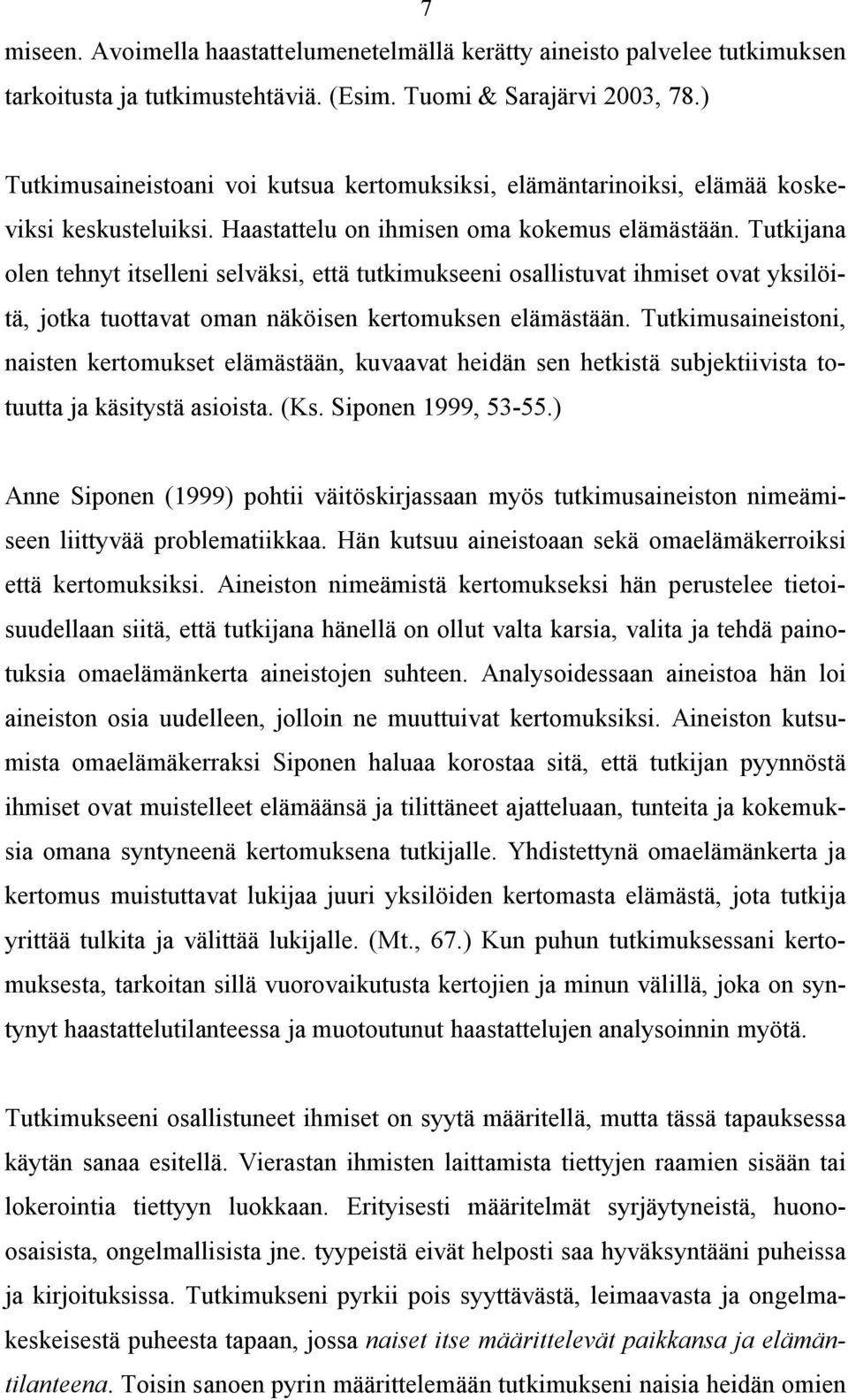 Tutkijana olen tehnyt itselleni selväksi, että tutkimukseeni osallistuvat ihmiset ovat yksilöitä, jotka tuottavat oman näköisen kertomuksen elämästään.