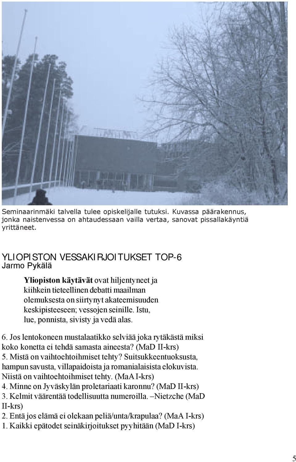 seinille. Istu, lue, ponnista, sivisty ja vedä alas. 6. Jos lentokoneen mustalaatikko selviää joka rytäkästä miksi koko konetta ei tehdä samasta aineesta? (MaD II-krs) 5.