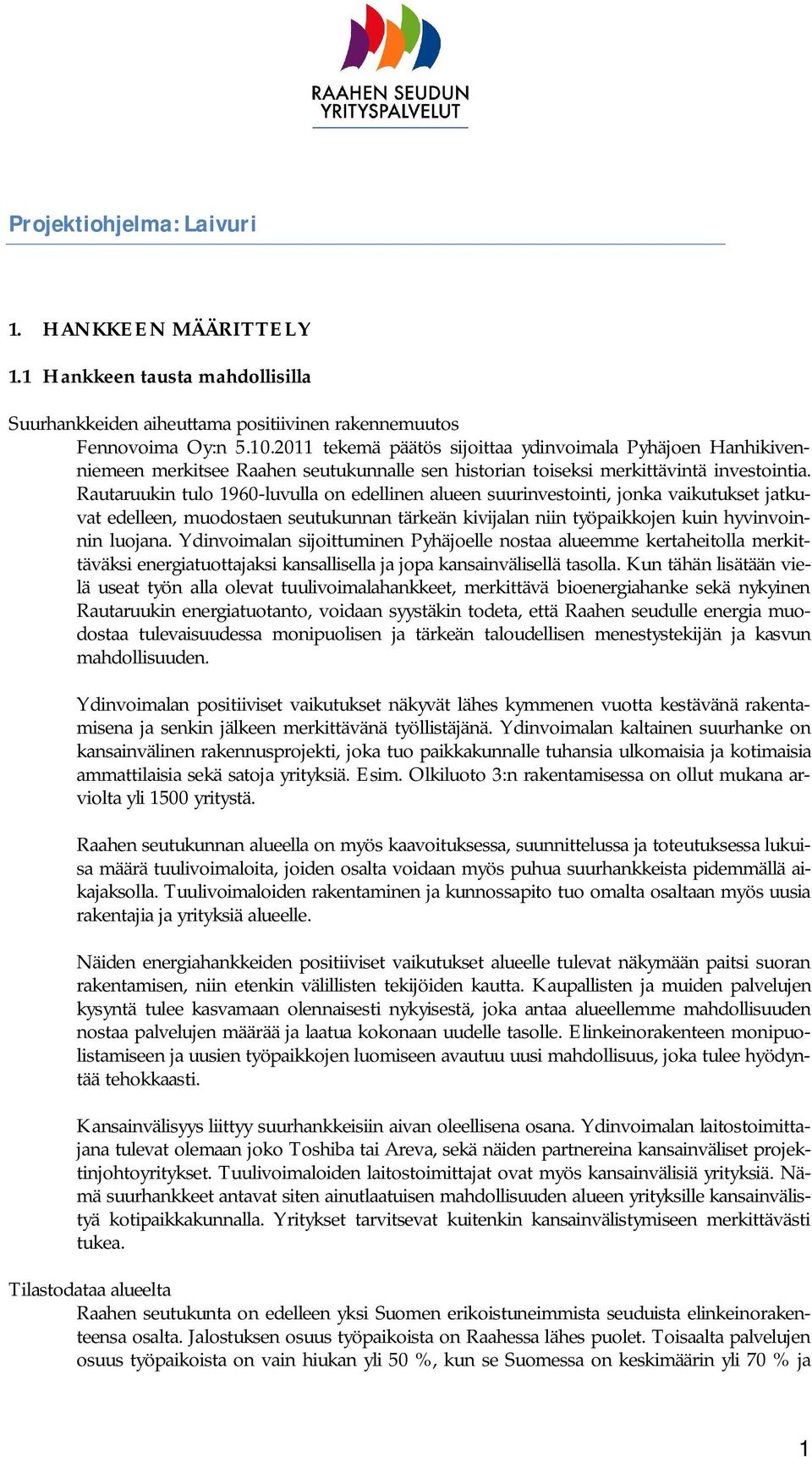 Rautaruukin tulo 1960-luvulla on edellinen alueen suurinvestointi, jonka vaikutukset jatkuvat edelleen, muodostaen seutukunnan tärkeän kivijalan niin työpaikkojen kuin hyvinvoinnin luojana.