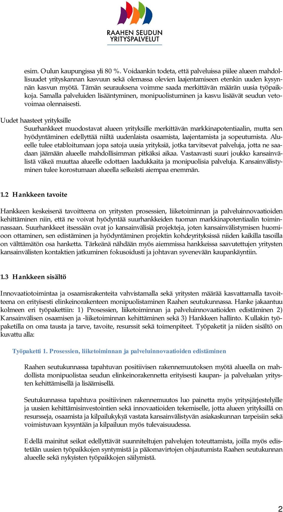 Uudet haasteet yrityksille Suurhankkeet muodostavat alueen yrityksille merkittävän markkinapotentiaalin, mutta sen hyödyntäminen edellyttää niiltä uudenlaista osaamista, laajentamista ja sopeutumista.