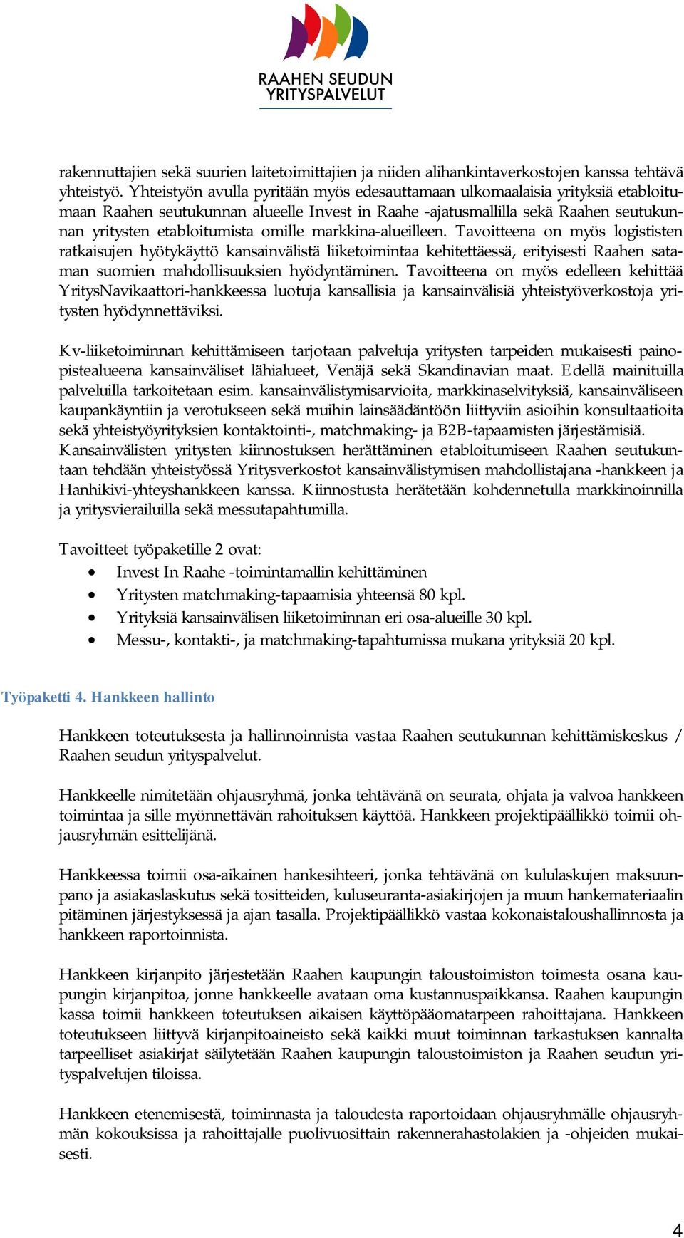 markkina-alueilleen. Tavoitteena on myös logististen ratkaisujen hyötykäyttö kansainvälistä liiketoimintaa kehitettäessä, erityisesti Raahen sataman suomien mahdollisuuksien hyödyntäminen.