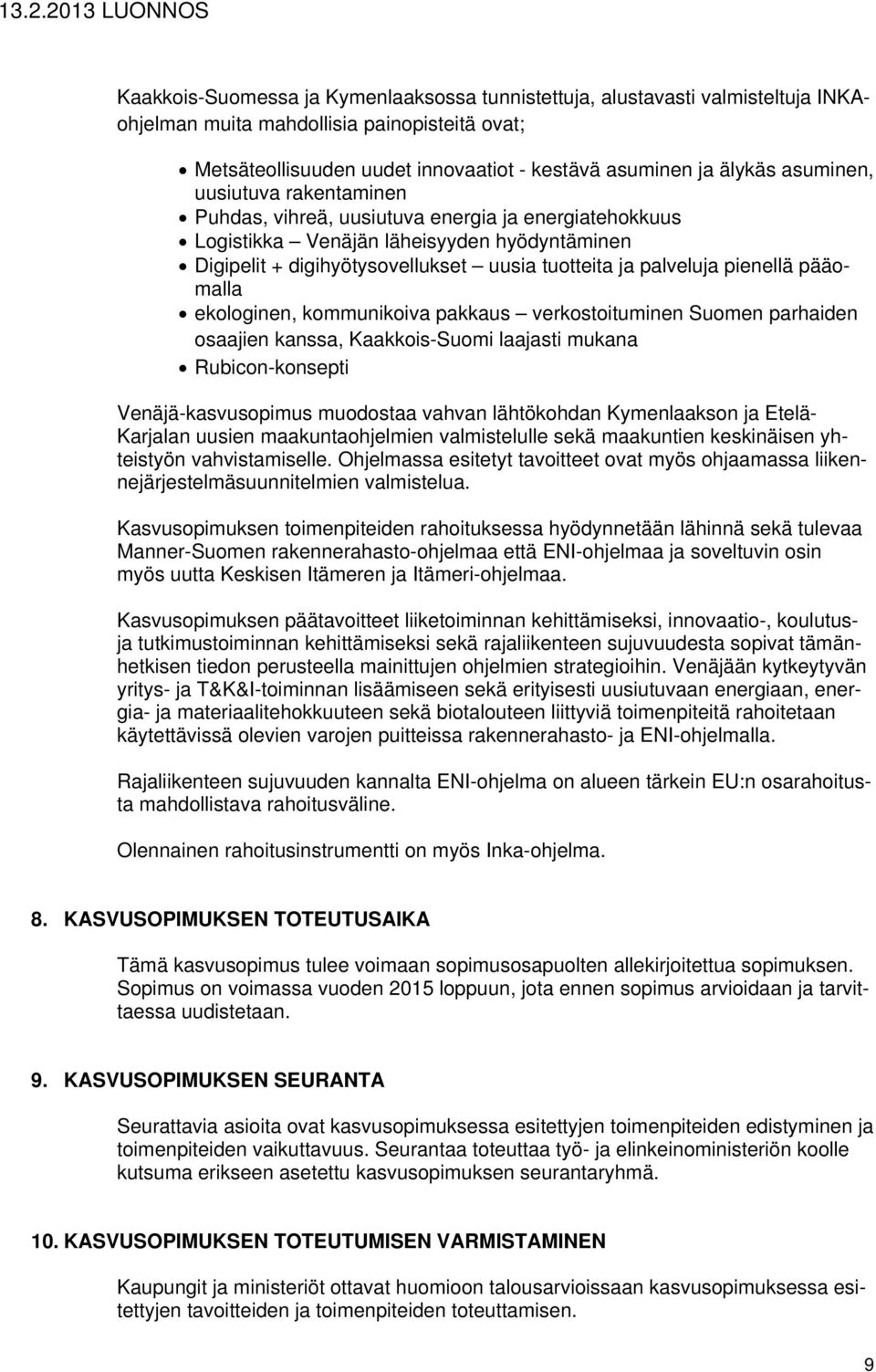 pienellä pääomalla ekologinen, kommunikoiva pakkaus verkostoituminen Suomen parhaiden osaajien kanssa, Kaakkois-Suomi laajasti mukana Rubicon-konsepti Venäjä-kasvusopimus muodostaa vahvan lähtökohdan