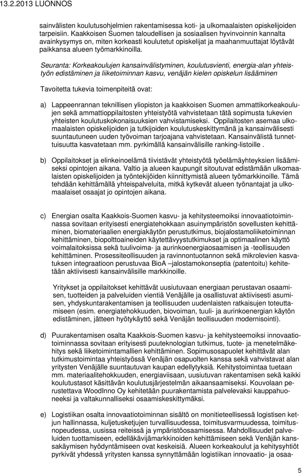 Seuranta: Korkeakoulujen kansainvälistyminen, koulutusvienti, energia-alan yhteistyön edistäminen ja liiketoiminnan kasvu, venäjän kielen opiskelun lisääminen Tavoitetta tukevia toimenpiteitä ovat: