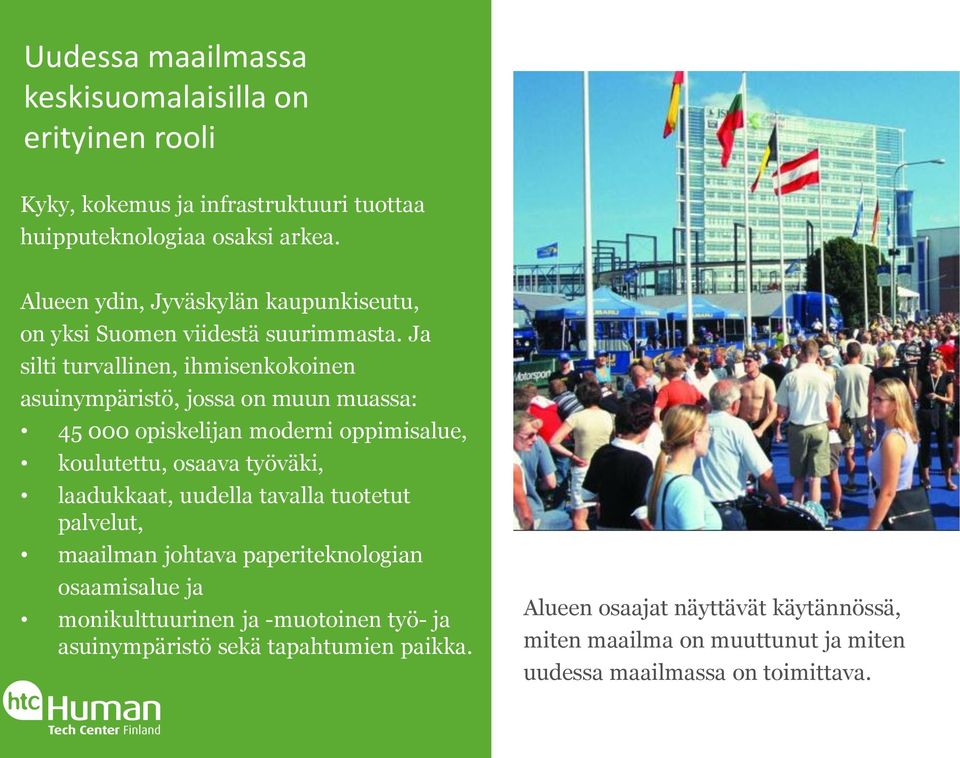 Ja silti turvallinen, ihmisenkokoinen asuinympäristö, jossa on muun muassa: 45 000 opiskelijan moderni oppimisalue, koulutettu, osaava työväki, laadukkaat,