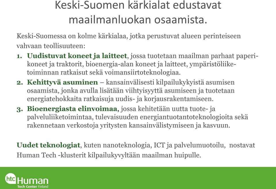 Kehittyvä asuminen kansainvälisesti kilpailukykyistä asumisen osaamista, jonka avulla lisätään viihtyisyyttä asumiseen ja tuotetaan energiatehokkaita ratkaisuja uudis- ja korjausrakentamiseen. 3.