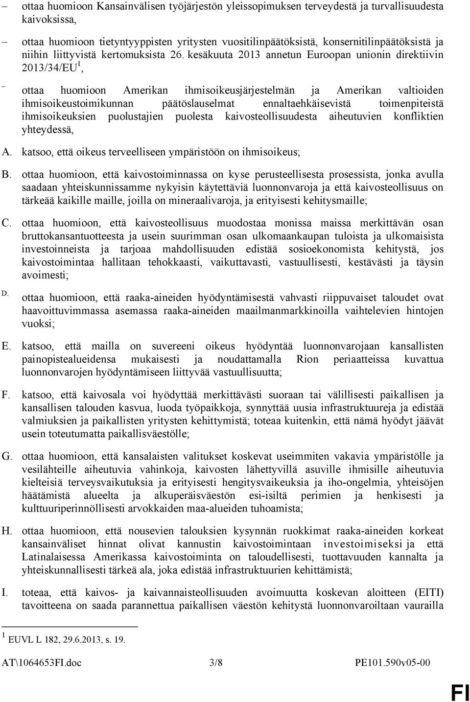 kesäkuuta 2013 annetun Euroopan unionin direktiivin 2013/34/EU 1, ottaa huomioon Amerikan ihmisoikeusjärjestelmän ja Amerikan valtioiden ihmisoikeustoimikunnan päätöslauselmat ennaltaehkäisevistä