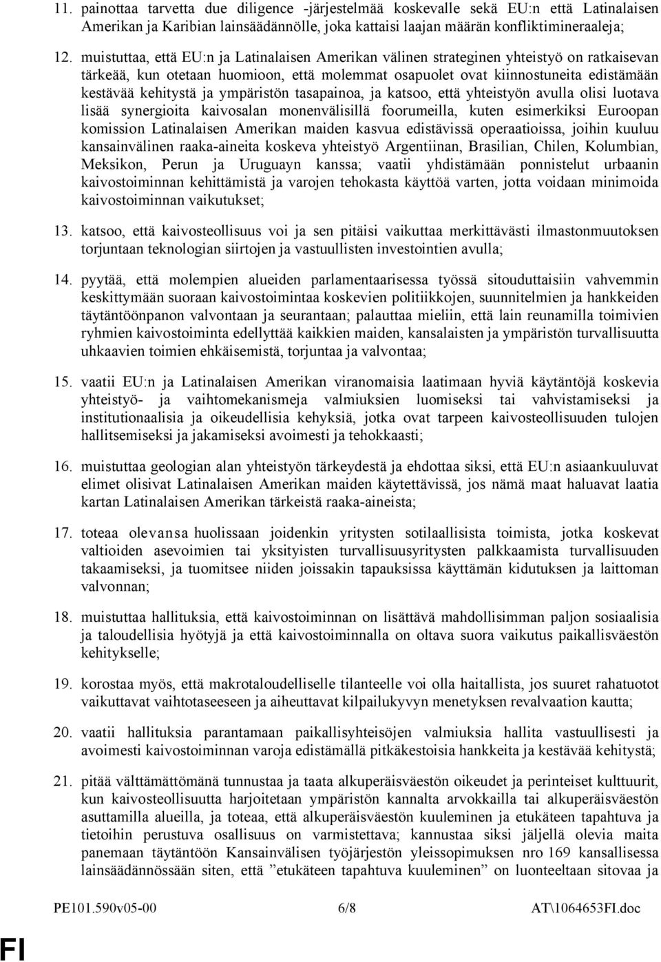 ympäristön tasapainoa, ja katsoo, että yhteistyön avulla olisi luotava lisää synergioita kaivosalan monenvälisillä foorumeilla, kuten esimerkiksi Euroopan komission Latinalaisen Amerikan maiden