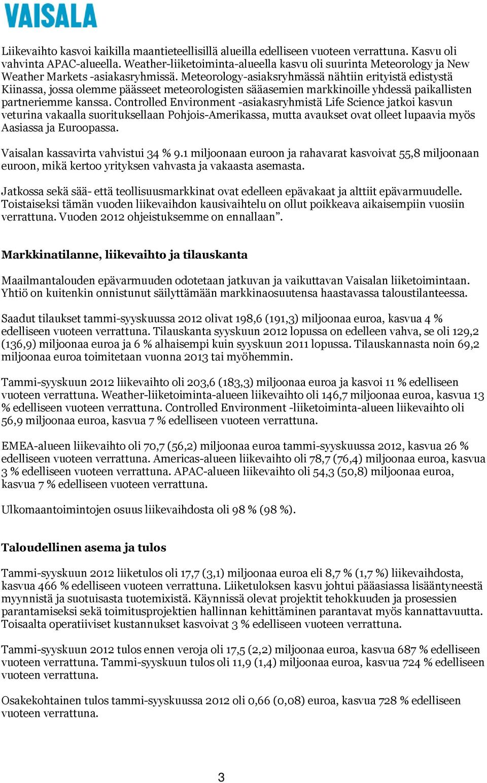 Meteorology-asiaksryhmässä nähtiin erityistä edistystä Kiinassa, jossa olemme päässeet meteorologisten sääasemien markkinoille yhdessä paikallisten partneriemme kanssa.