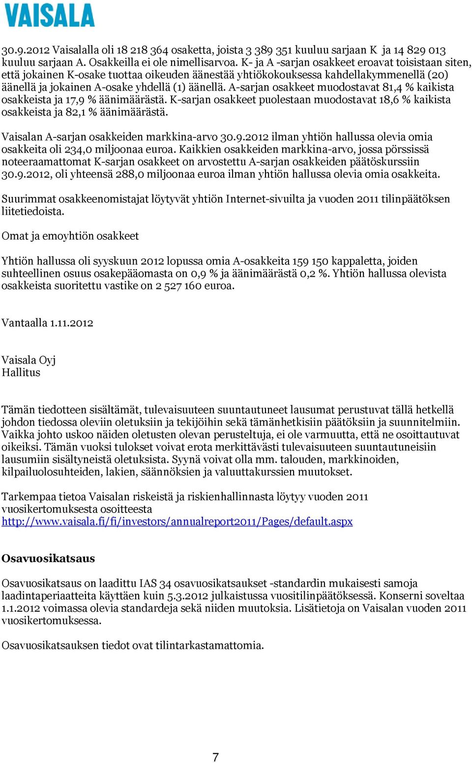 A-sarjan osakkeet muodostavat 81,4 % kaikista osakkeista ja 17,9 % äänimäärästä. K-sarjan osakkeet puolestaan muodostavat 18,6 % kaikista osakkeista ja 82,1 % äänimäärästä.