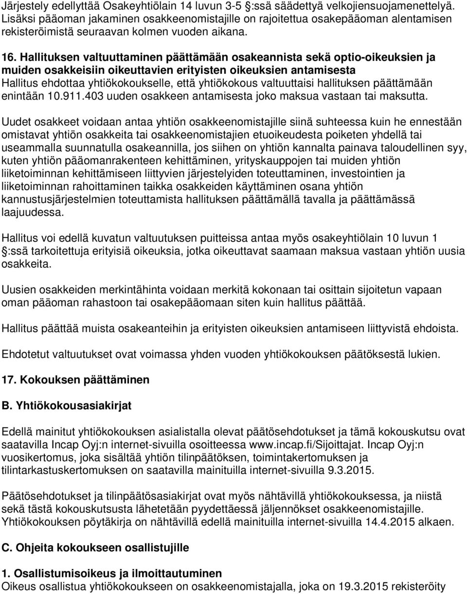 Hallituksen valtuuttaminen päättämään osakeannista sekä optio-oikeuksien ja muiden osakkeisiin oikeuttavien erityisten oikeuksien antamisesta Hallitus ehdottaa yhtiökokoukselle, että yhtiökokous