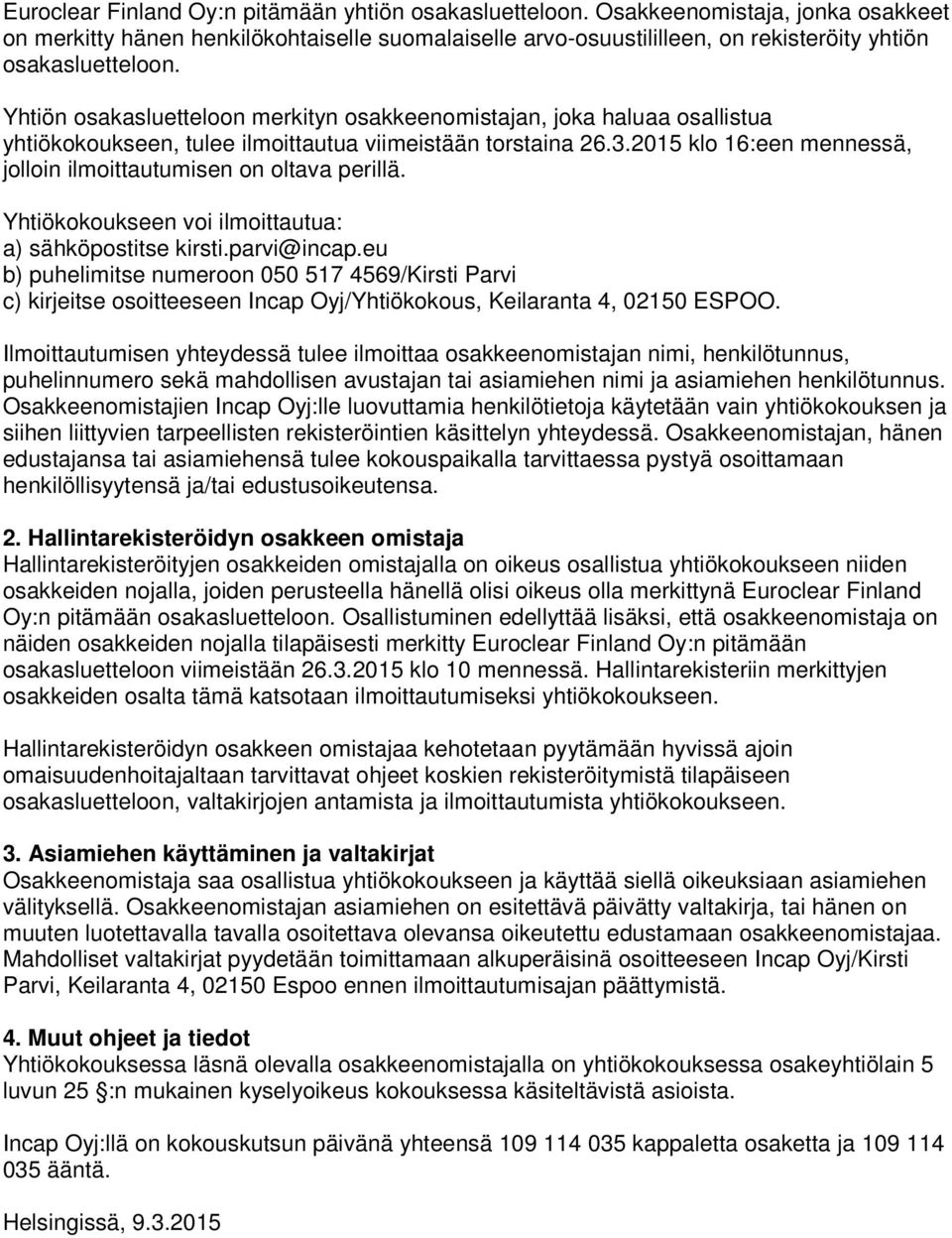 Yhtiön osakasluetteloon merkityn osakkeenomistajan, joka haluaa osallistua yhtiökokoukseen, tulee ilmoittautua viimeistään torstaina 26.3.