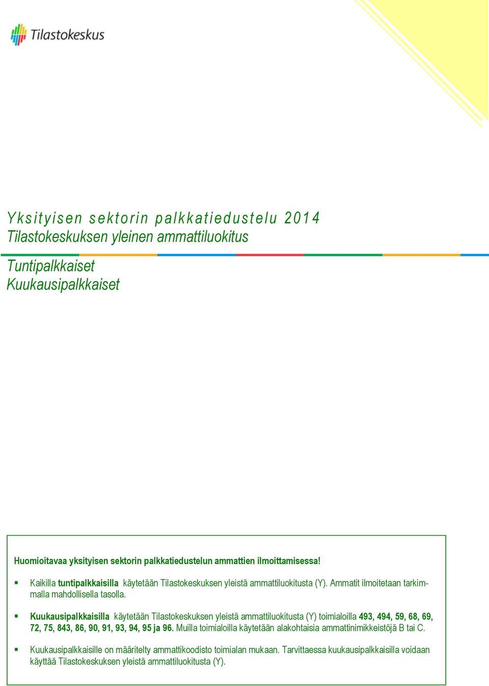 Kuukausipalkkaisilla käytetään Tilastokeskuksen yleistä ammattiluokitusta (Y) toimialoilla 493, 494, 59, 68, 69, 72, 75, 843, 86, 90, 91, 93, 94, 95 ja 96.