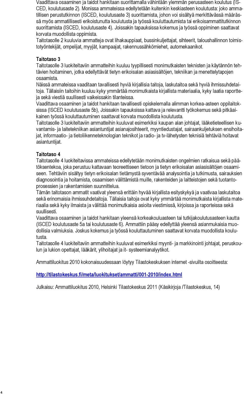 erikoistunutta koulutusta ja työssä kouluttautumista tai erikoisammattitutkinnon suorittamista (ISCED, koulutusaste 4).