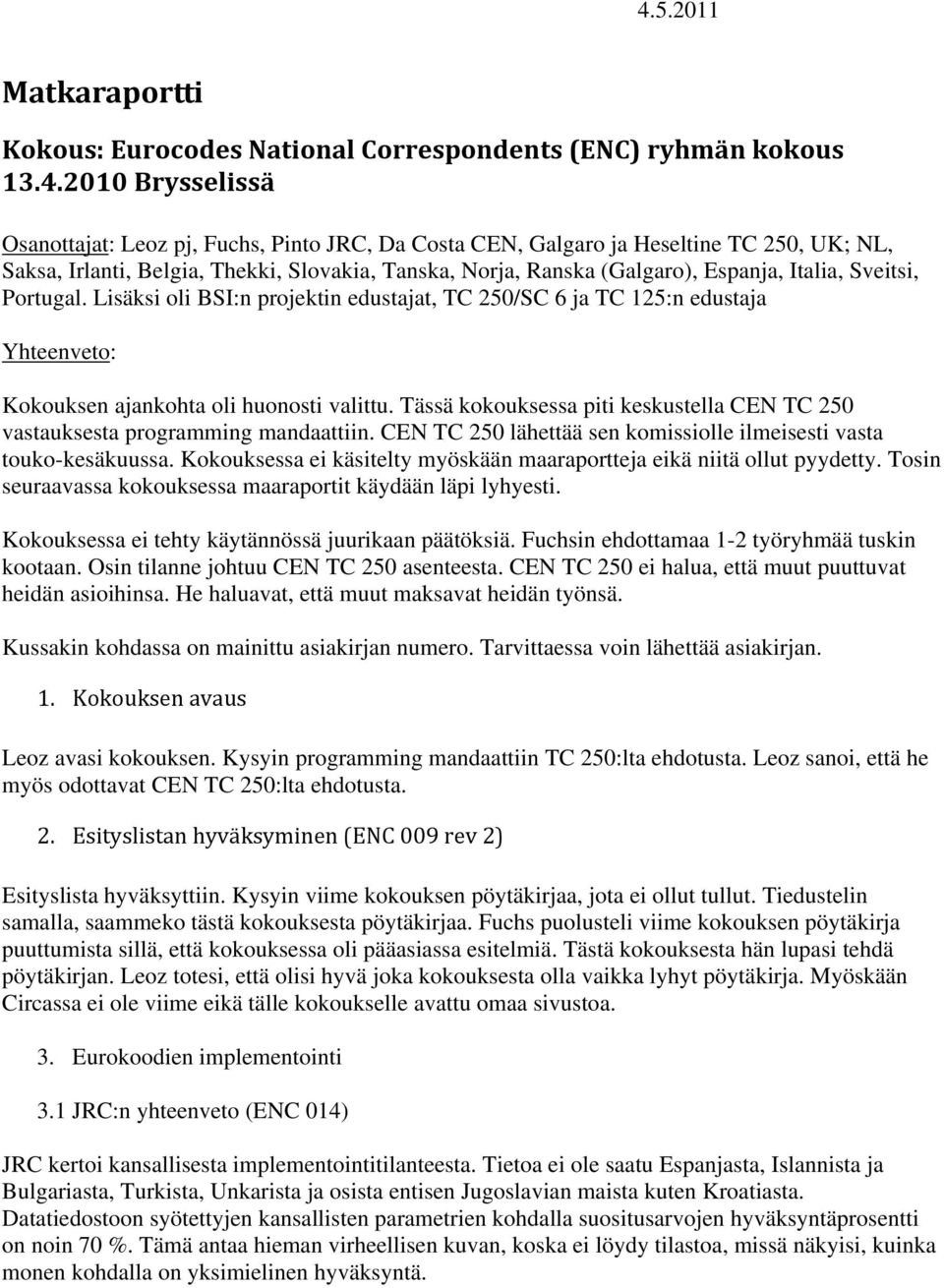 Lisäksi oli BSI:n projektin edustajat, TC 250/SC 6 ja TC 125:n edustaja Yhteenveto: Kokouksen ajankohta oli huonosti valittu.