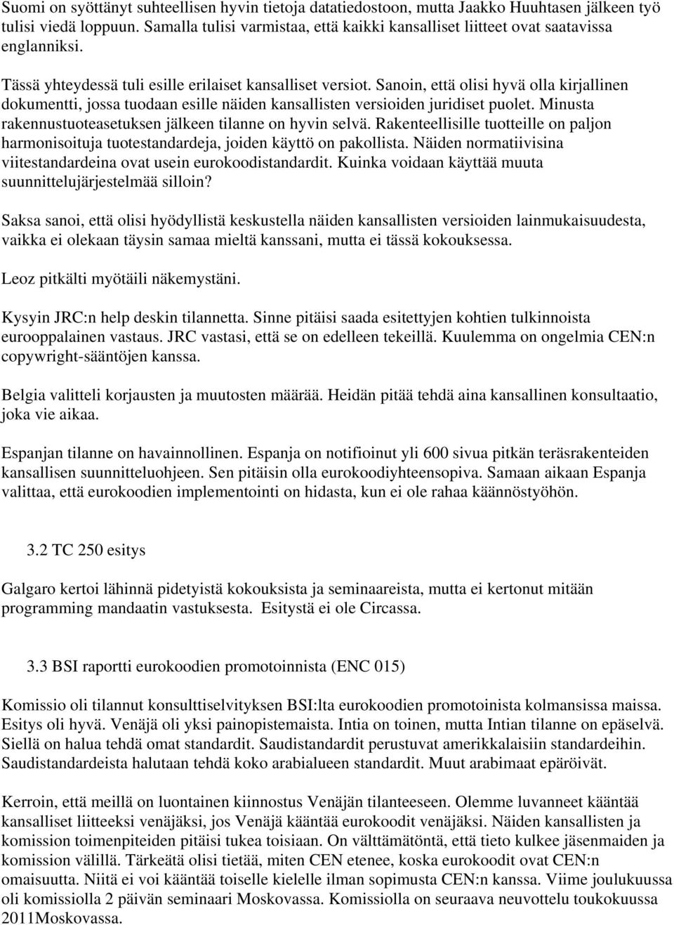 Sanoin, että olisi hyvä olla kirjallinen dokumentti, jossa tuodaan esille näiden kansallisten versioiden juridiset puolet. Minusta rakennustuoteasetuksen jälkeen tilanne on hyvin selvä.