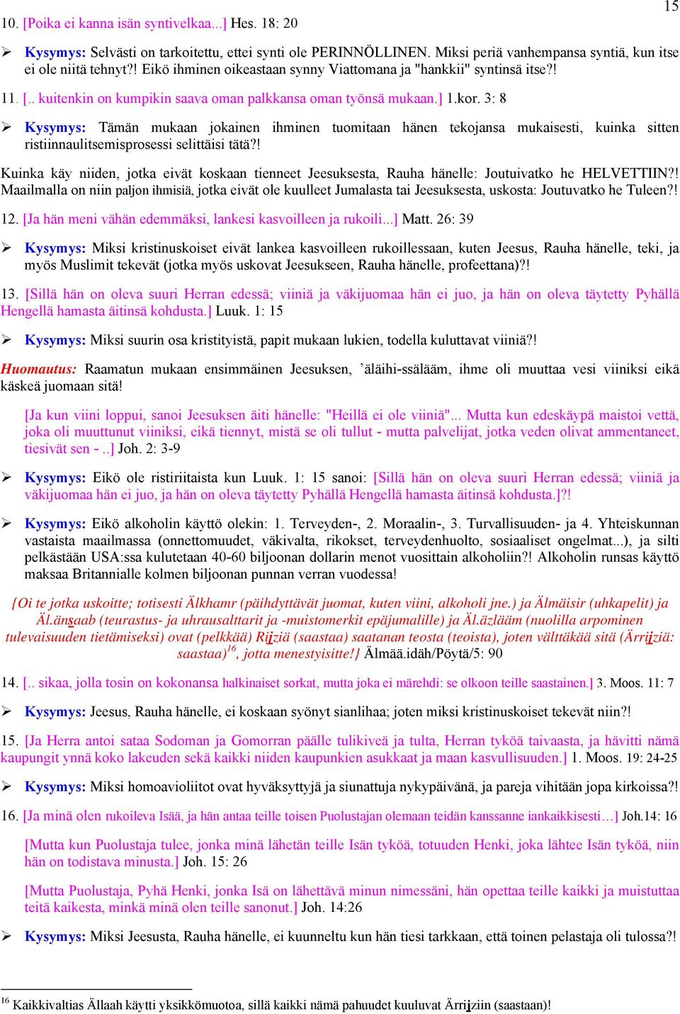 3: 8 Kysymys: Tämän mukaan jokainen ihminen tuomitaan hänen tekojansa mukaisesti, kuinka sitten ristiinnaulitsemisprosessi selittäisi tätä?