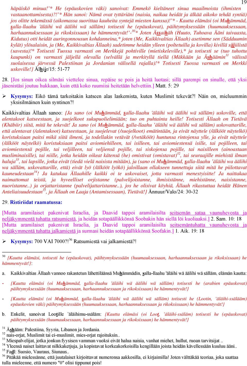 * - Kautta elämäsi (oi Muhämmäd, salla-llaahu 'äläihi wä äälihi wä sälläm) totisesti he (epäuskovat), päihtymyksessään (huumauksessaan, harhaannuksessaan ja rikoksissaan) he hämmentyvät!