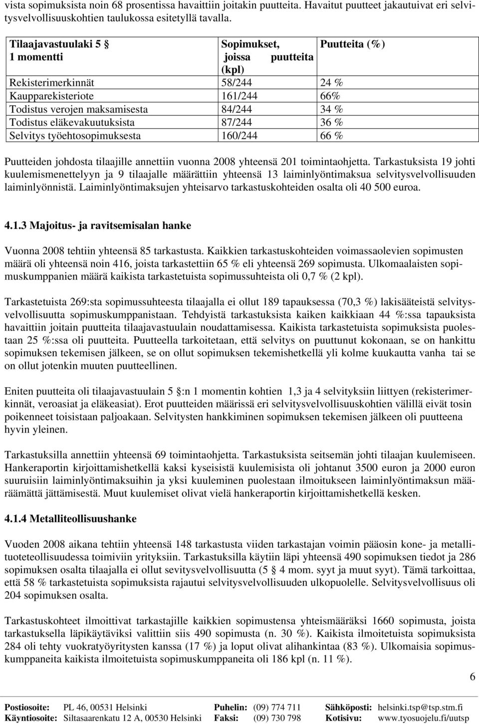 eläkevakuutuksista 87/244 36 % Selvitys työehtosopimuksesta 160/244 66 % Puutteiden johdosta tilaajille annettiin vuonna 2008 yhteensä 201 toimintaohjetta.