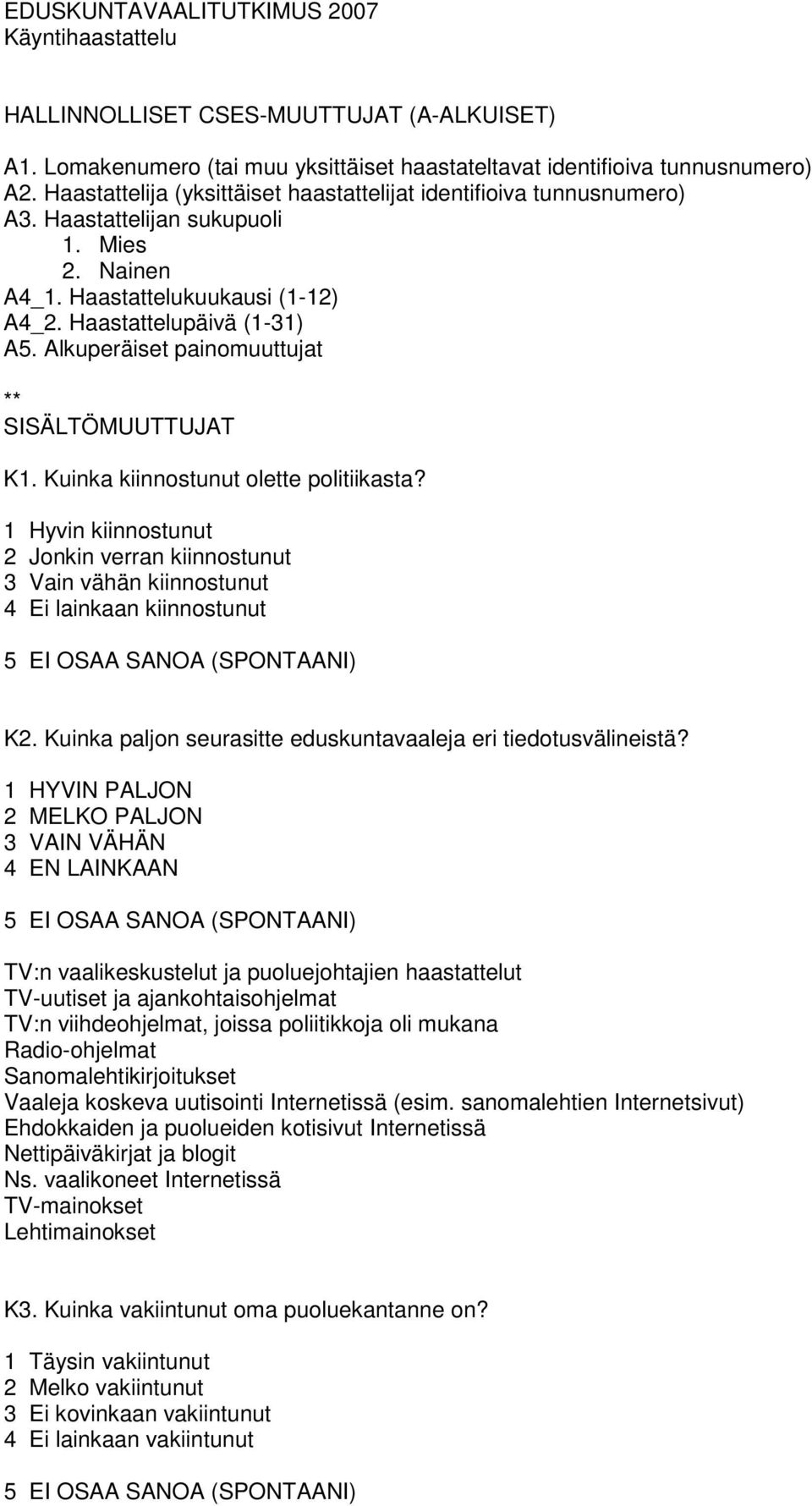 Alkuperäiset painomuuttujat ** SISÄLTÖMUUTTUJAT K1. Kuinka kiinnostunut olette politiikasta? 1 Hyvin kiinnostunut 2 Jonkin verran kiinnostunut 3 Vain vähän kiinnostunut 4 Ei lainkaan kiinnostunut K2.