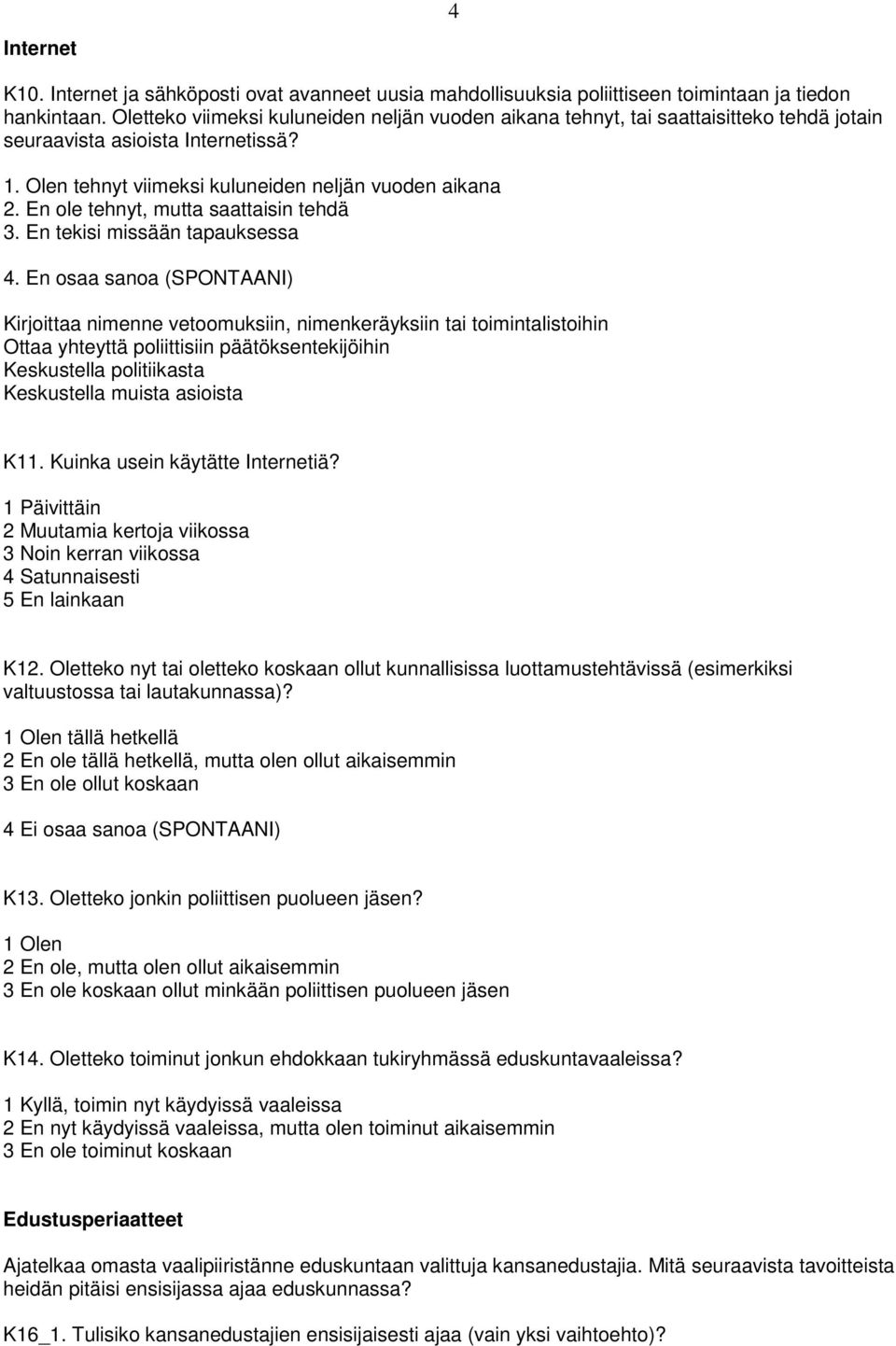 En ole tehnyt, mutta saattaisin tehdä 3. En tekisi missään tapauksessa 4.